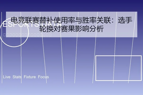 电竞联赛替补使用率与胜率关联：选手轮换对赛果影响分析